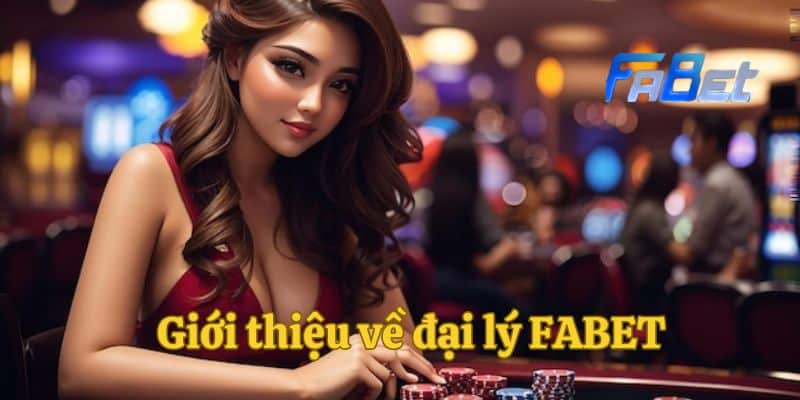 Giới thiệu về đại lý FABET