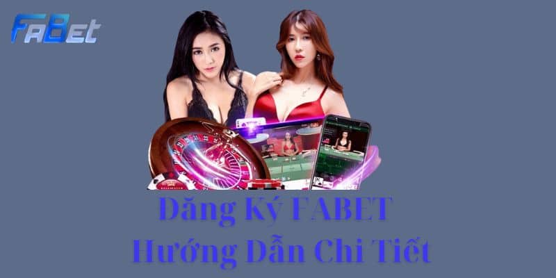 Đăng Ký FABET - Hướng Dẫn Chi Tiết Dành Cho Tân Thủ