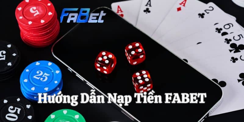 Hướng Dẫn Nạp Tiền FABET Đơn Giản Và Dễ Dàng