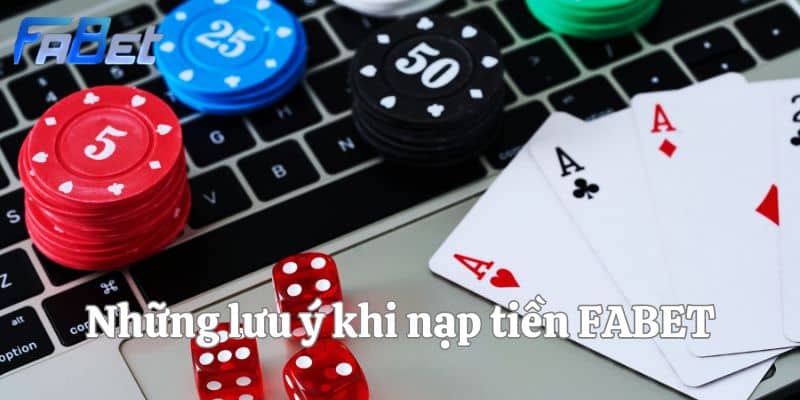 Những lưu ý khi nạp tiền FABET