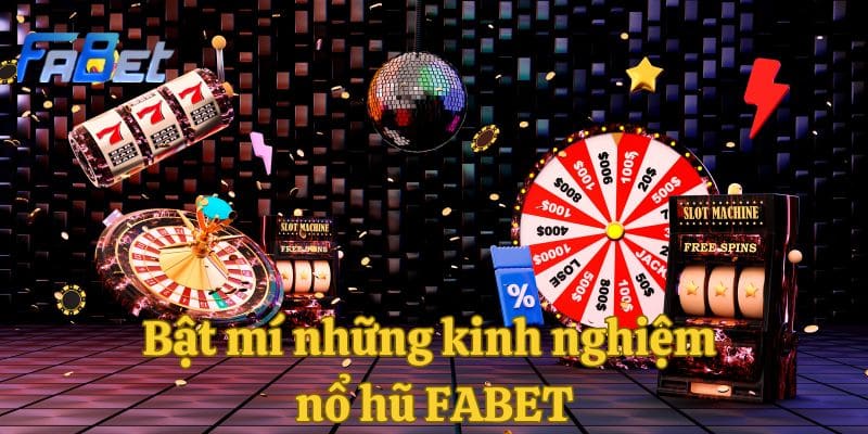 Bật mí những kinh nghiệm nổ hũ FABET