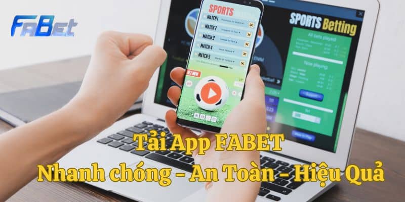 Tải App FABET Nhanh chóng - An Toàn - Hiệu Quả