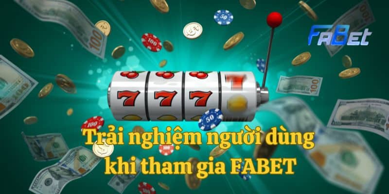 Trải nghiệm người dùng khi tham gia FABET