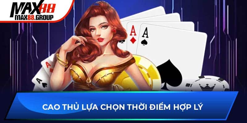 Cao thủ lựa chọn thời điểm hợp lý
