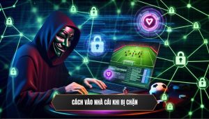 Cách vào nhà cái khi bị chặn