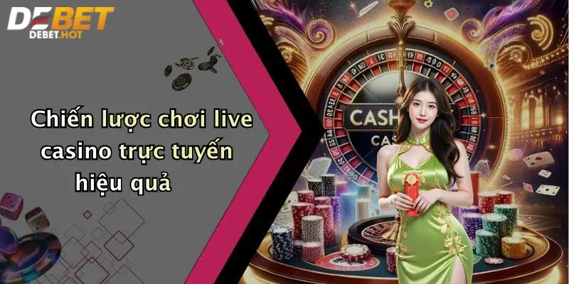 Chiến lược chơi live casino trực tuyến hiệu quả